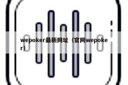 wepoker最新网址（官网wepoker）