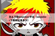 怎么下载wepoker平台（wepoker下载网址是多少）