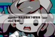 ggpoker俱乐部最新下载链接（ggpoker 官网）