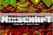 如何提高wepoker中牌率（wepoker怎么样）