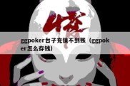 ggpoker台子充值不到账（ggpoker怎么存钱）