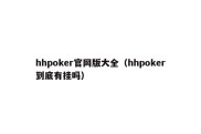 hhpoker官网版大全（hhpoker到底有挂吗）