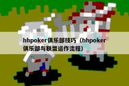 hhpoker俱乐部技巧（hhpoker俱乐部与联盟运作流程）