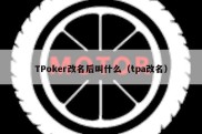 TPoker改名后叫什么（tpa改名）