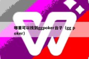 哪里可以找到ggpoker台子（gg poker）