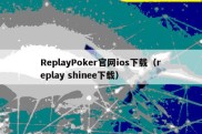 ReplayPoker官网ios下载（replay shinee下载）