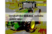 OmahaPoker最新网址（omaha poker app）