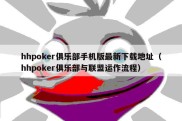 hhpoker俱乐部手机版最新下载地址（hhpoker俱乐部与联盟运作流程）