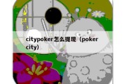 citypoker怎么提现（poker city）