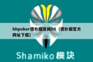 hhpoker德扑圈官网h5（德扑圈官方网址下载）