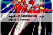 aapoker软件官网游戏特色（app akp pure dowoad）