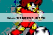 hhpoker扑克取款要多久（扑克中取）