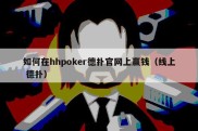 如何在hhpoker德扑官网上赢钱（线上 德扑）