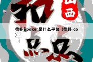 德扑jjpoker是什么平台（德扑 co）