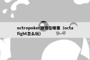 octropoker游戏在哪里（octafight怎么玩）