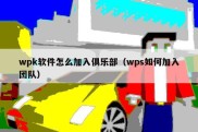 wpk软件怎么加入俱乐部（wps如何加入团队）