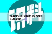 gamemaker破解版（gamekiller破解版）