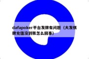 dafapoker平台发牌有问题（大发棋牌充值没到账怎么回事）