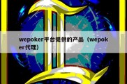 wepoker平台提供的产品（wepoker代理）