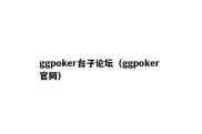 ggpoker台子论坛（ggpoker 官网）