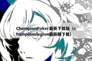 ChampionPoker最新下载站（championslegion最新版下载）