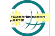 下载wepoker官网（wepokerapp最新下载）