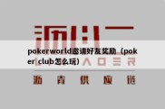 pokerworld邀请好友奖励（poker club怎么玩）