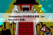 zyngapoker汉化版怎么充值（pokerstars 充值）