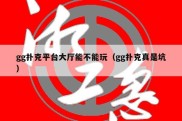 gg扑克平台大厅能不能玩（gg扑克真是坑）