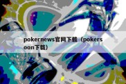 pokernews官网下载（pokersoon下载）