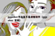 ggpoker平台是不是杀猪软件（ggpoker 官网）