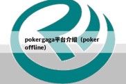 pokergaga平台介绍（poker offline）