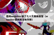 德州wepoker输了几十万果断报警（wepoker德州有没有作弊）