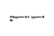 手机ggpoker台子（ggpoker发牌）