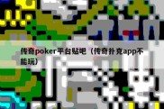 传奇poker平台贴吧（传奇扑克app不能玩）