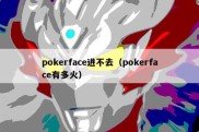 pokerface进不去（pokerface有多火）