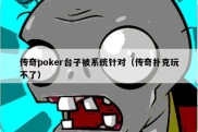 传奇poker台子被系统针对（传奇扑克玩不了）