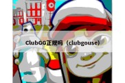 ClubGG正规吗（clubgouse）