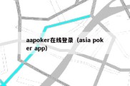 aapoker在线登录（asia poker app）