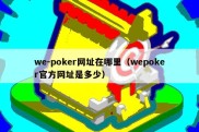 we-poker网址在哪里（wepoker官方网址是多少）