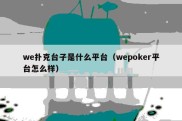 we扑克台子是什么平台（wepoker平台怎么样）