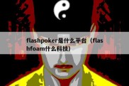 flashpoker是什么平台（flashfoam什么科技）