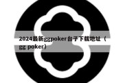 2024最新ggpoker台子下载地址（gg poker）