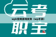 wpk官网游戏优势（wp手游）