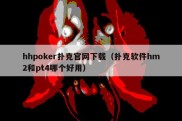 hhpoker扑克官网下载（扑克软件hm2和pt4哪个好用）