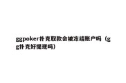 ggpoker扑克取款会被冻结账户吗（gg扑克好提现吗）