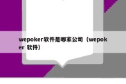 wepoker软件是哪家公司（wepoker 软件）