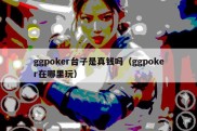 ggpoker台子是真钱吗（ggpoker在哪里玩）