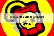 ggpoker台子破解版（ggpokerios）