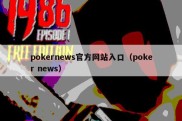 pokernews官方网站入口（poker news）